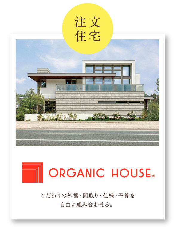 ORGANIC HOUSE（オーガニックハウス）｜こだわりの外観・間取り・仕様・予算を自由に組み合わせる。